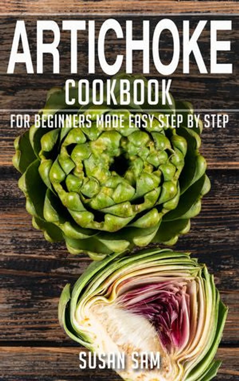 Artichoke Cookbook: Book2, for beginners made easy step by step