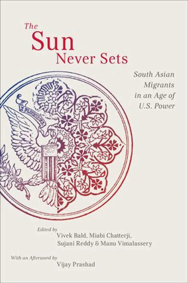 The Sun Never Sets: South Asian Migrants An Age Of U.s. Power