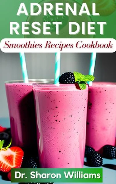 ADRENAL RESET DIET SMOOTHIES RECIPES COOKBOOK: Nutritional Smoothies Guide to Increase Energy, Lose Weight and Hormonal Balance