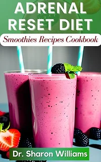 ADRENAL RESET DIET SMOOTHIES RECIPES COOKBOOK: Nutritional Smoothies Guide to Increase Energy, Lose Weight and Hormonal Balance