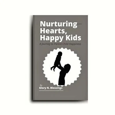 Nurturing Hearts, Happy Kids: A journey to parent child happiness
