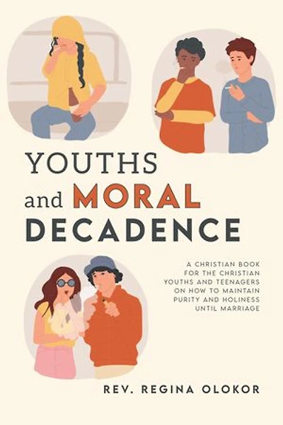 Youths and Moral Decadence: A Christian Book for the Christian Youths and Teenagers on How to Maintain Purity and Holiness Until Marriage