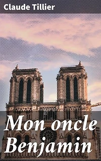 Mon oncle Benjamin: Les aventures de l'oncle Benjamin : satire sociale et humour dans la France du 19ème siècle