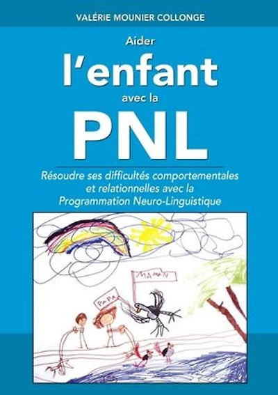 Aider l'enfant avec la PNL: Résoudre ses difficultés comportementales et relationnelles avec la Programmation Neuro Linguistique