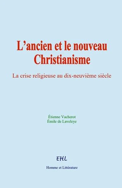 L’ancien et le nouveau Christianisme: La crise religieuse au dix-neuvième siècle