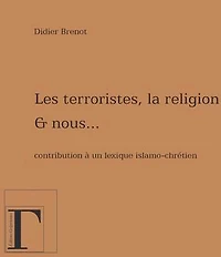Les terroristes, la religion et nous… Contribution à un lexique islamo-chrétien