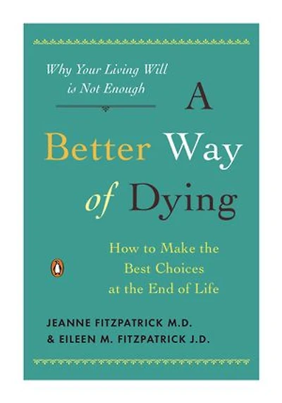 A Better Way of Dying: How to Make the Best Choices at End Life