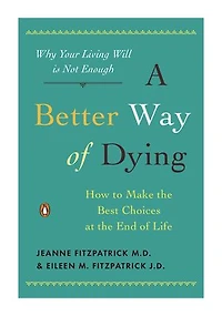 A Better Way of Dying: How to Make the Best Choices at End Life