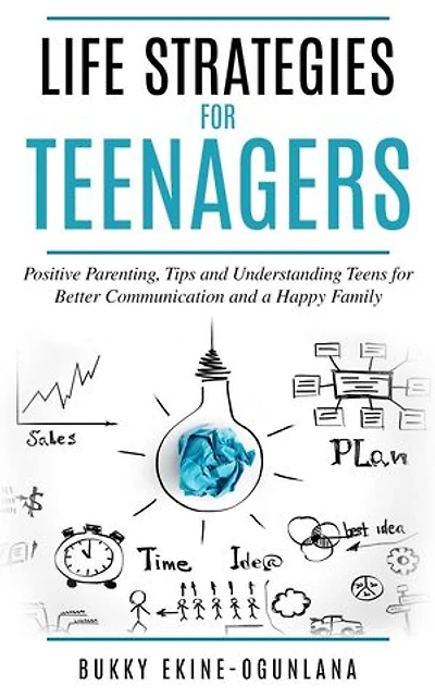 Life Strategies for Teenagers: Positive Parenting, Tips and Understanding Teens for Better Communication and a Happy Family: Parenting Teenagers, #1