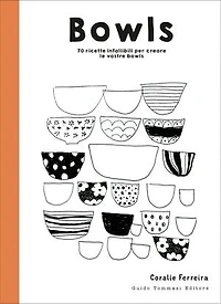 Bowls: 70 ricette infallibili per creare le vostre bowls