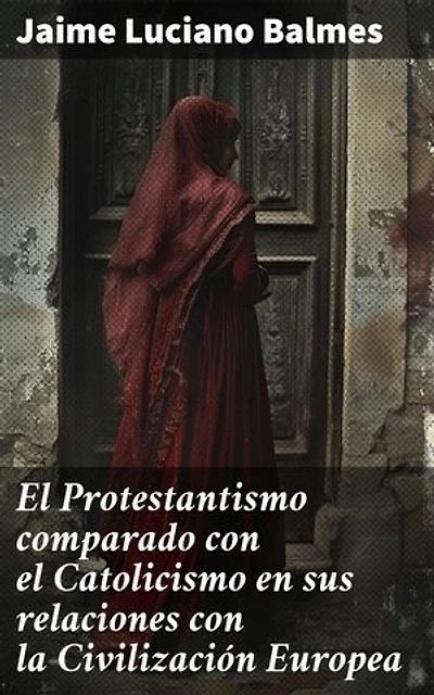 El Protestantismo comparado con el Catolicismo en sus relaciones con la Civilización Europea: El choque religioso en la civilización europea