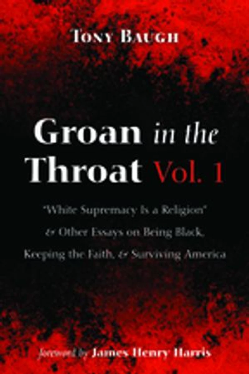 Groan the Throat Vol. 1: "White Supremacy Is a Religion" and Other Essays on Being Black, Keeping Faith, Surviving America