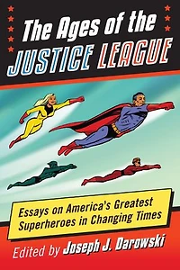 Ages of the Justice League: Essays on America's Greatest Superheroes Changing Times