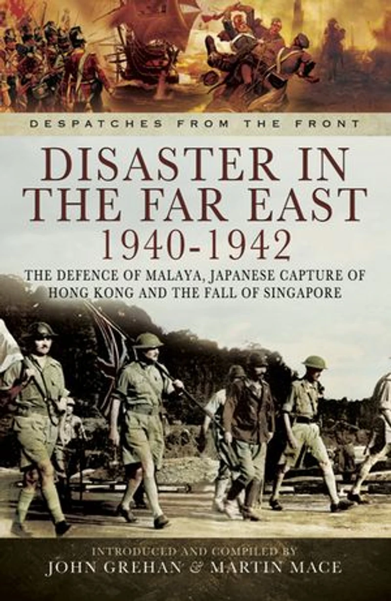 Disaster the Far East, 1940–1942: Defence of Malaya, Japanese Capture Hong Kong and Fall Singapore