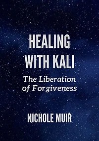 Healing with Kali: The Liberation of Forgiveness