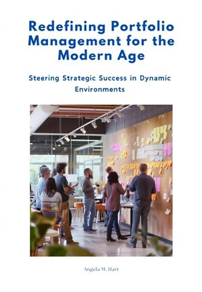 Redefining Portfolio Management for the Modern Age: Steering Strategic Success in Dynamic Environments