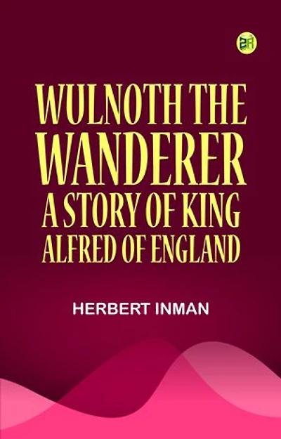 Wulnoth the Wanderer: A Story of King Alfred of England