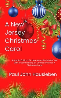 A New Jersey Christmas Carol. A Special Edition of A New Jersey Christmas Tale. With a Commentary on Charles Dickens’s A Christmas Carol: Christmas with Paul John Hausleben, #1