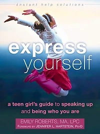 Express Yourself: A Teen Girl's Guide To Speaking Up And Being Who You Are