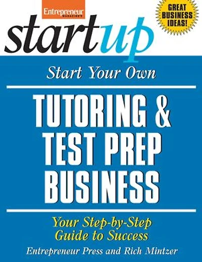 Start Your Own Tutoring and Test Prep Business: Step-by-step Guide To Success