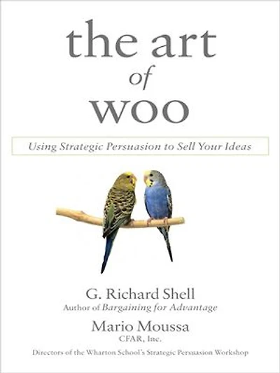 The Art of Woo: Using Strategic Persuasion to Sell Your Ideas