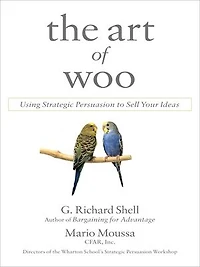The Art of Woo: Using Strategic Persuasion to Sell Your Ideas