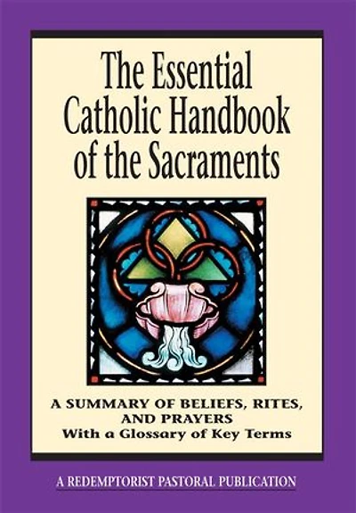 The Essential Catholic Handbook of the Sacraments