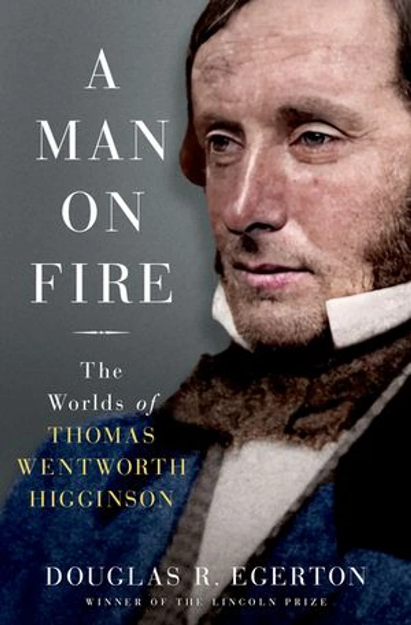 A Man on Fire: The Worlds of Thomas Wentworth Higginson