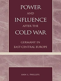 Power and Influence after the Cold War: Germany East-Central Europe