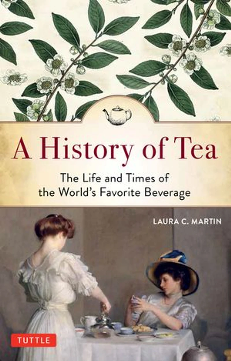 A History of Tea: the Life and Times World's Favorite Beverage