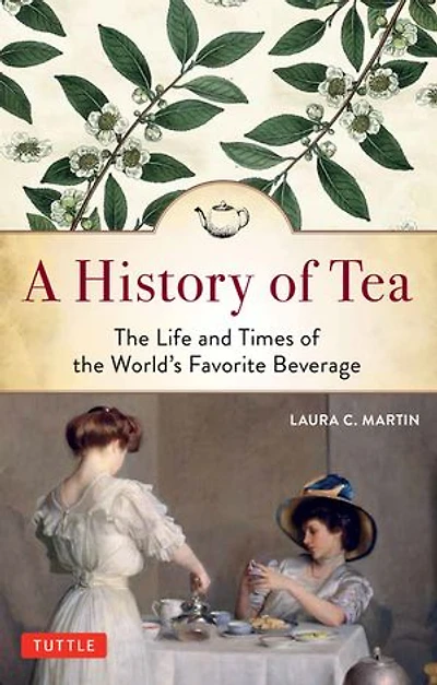 A History of Tea: the Life and Times World's Favorite Beverage