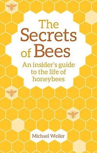 The Secrets Of Bees: An Insider's Guide To Life Honeybees