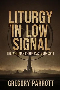 Liturgy in Low Signal: The Whitman Chronicles, #18