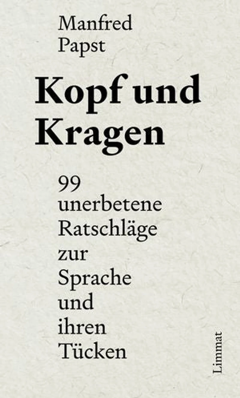 Kopf und Kragen: 99 unerbetene Ratschläge zur Sprache und ihren Tücken
