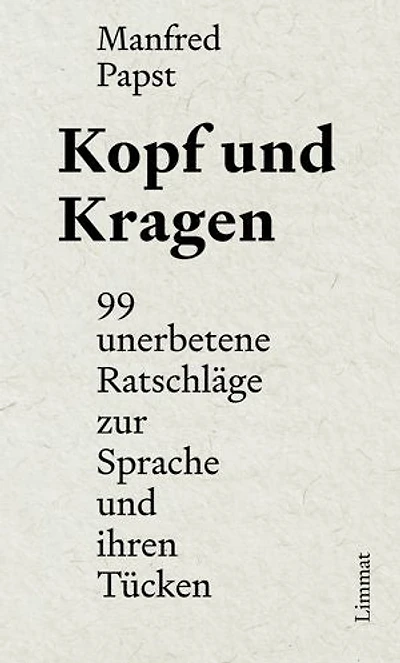 Kopf und Kragen: 99 unerbetene Ratschläge zur Sprache und ihren Tücken