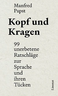 Kopf und Kragen: 99 unerbetene Ratschläge zur Sprache und ihren Tücken