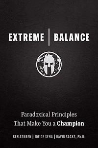 Extreme Balance: Paradoxical Principles That Make You a Champion