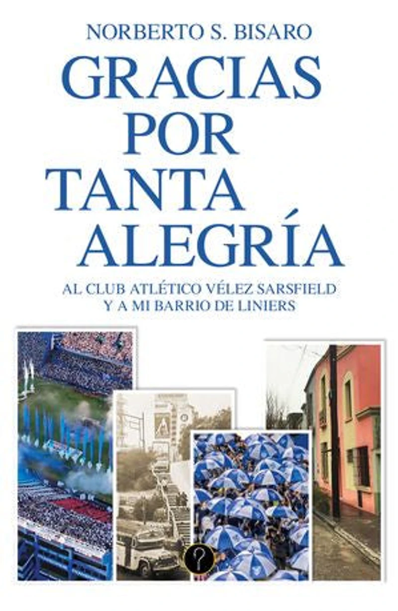 Gracias por tanta alegría: Al Club Atlético Vélez Sarsfield y a mi barrio de Liniers