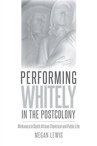 Performing Whitely the Postcolony: Afrikaners South African Theatrical and Public Life