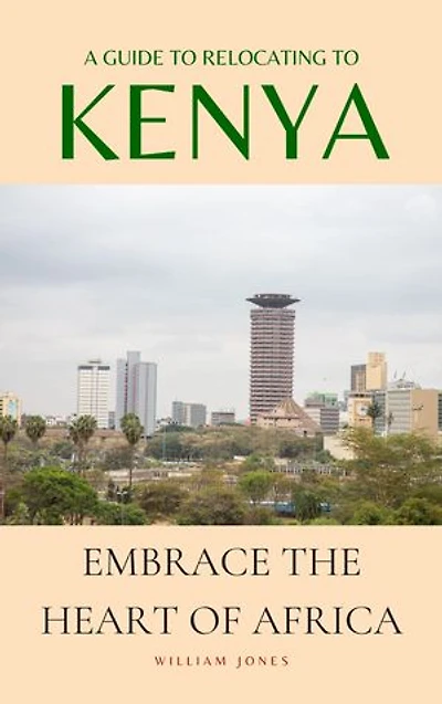 A Guide to Relocating to Kenya: Embrace the Heart of Africa