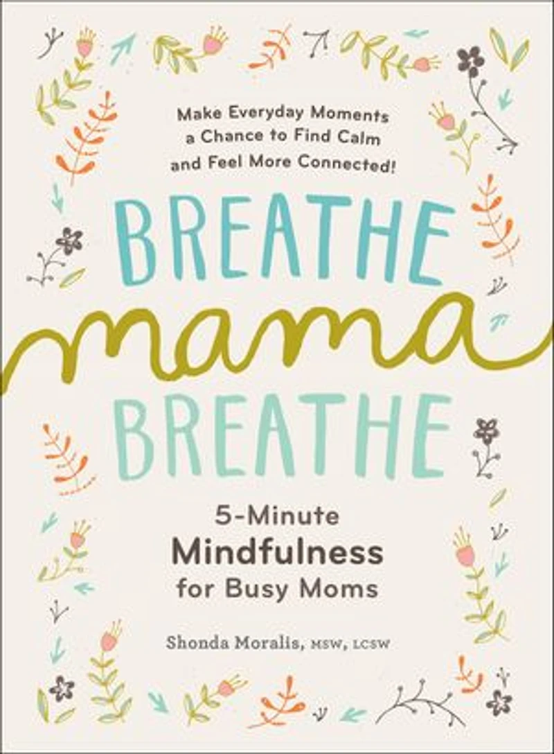 Breathe, Mama, Breathe: 5-Minute Mindfulness for Busy Moms