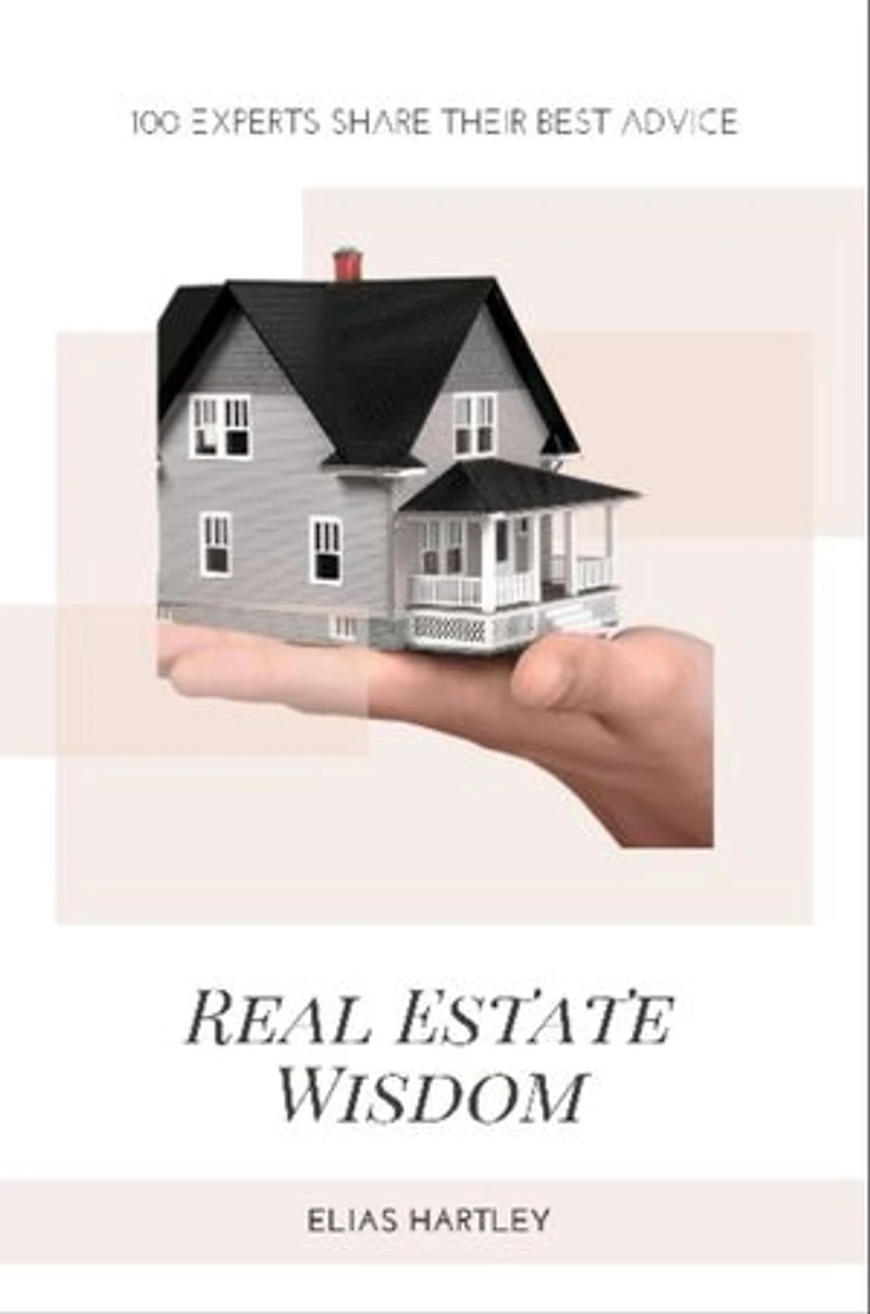 Real Estate Wisdom: 100 Experts Share Their Best Advice