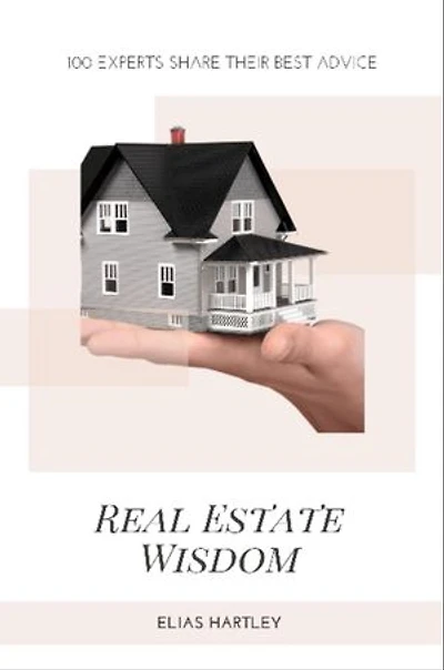Real Estate Wisdom: 100 Experts Share Their Best Advice