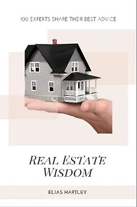 Real Estate Wisdom: 100 Experts Share Their Best Advice