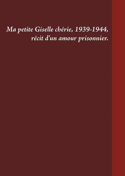 Ma petite Giselle chérie 1939-1944: Récit d'un amour prisonnier