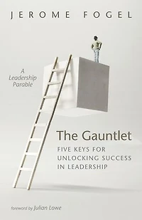 The Gauntlet: Five Keys for Unlocking Success Leadership: A Leadership Parable