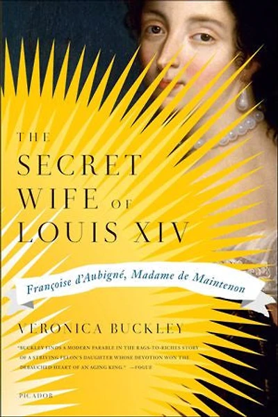 The Secret Wife of Louis XIV: Françoise d'Aubigné, Madame de Maintenon