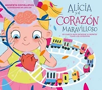 Alicia y el corazón maravilloso: Un cuento para aprender a respetar todos los corazones / and the Wonderful Heart
