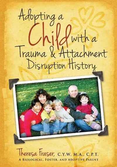 Adopting A Child With Trauma And Attachment Disruption History: Practical Guide