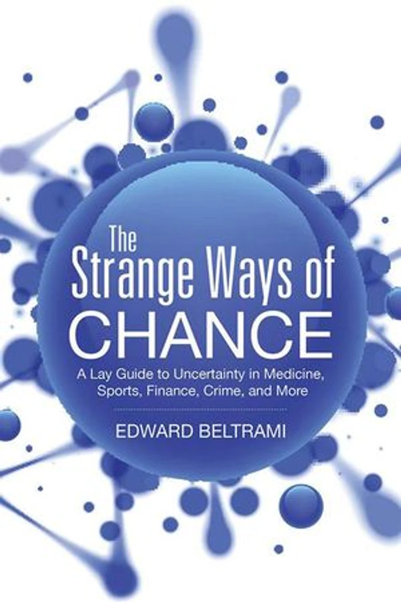 The Strange Ways of Chance: A Lay Guide to Uncertainty Medicine, Sports, Finance, Crime, and More